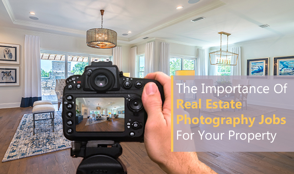 The Importance Of Real Estate Photography Jobs For Your Property